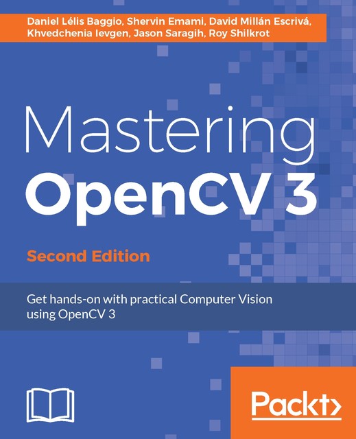 Mastering OpenCV 3, Daniel Lelis Baggio, David Millan Escriva, Jason Saragih, Roy Shilkrot, Shervin Emami, Khvedchenia Ievgen