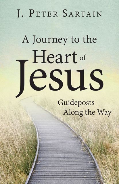 A Journey to the Heart of Jesus, J.Peter Sartain