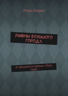 Рифмы большого города. от финалиста премии «Поэт года, Игорь Балдин