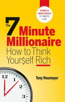 The 7 Minute Millionaire – How To Think Yourself Rich, Tony Neumeyer