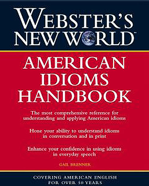 Webster's New World: American Idioms Handbook, Gail Brenner