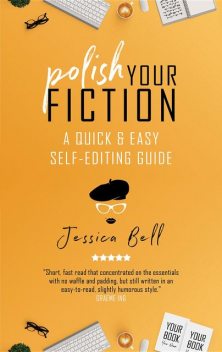Polish Your Fiction: A Quick & Easy Self-Editing Guide, Jessica Bell