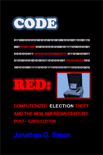 Code Red: Computerized Election Theft And The New American Century, Jonathan Simon