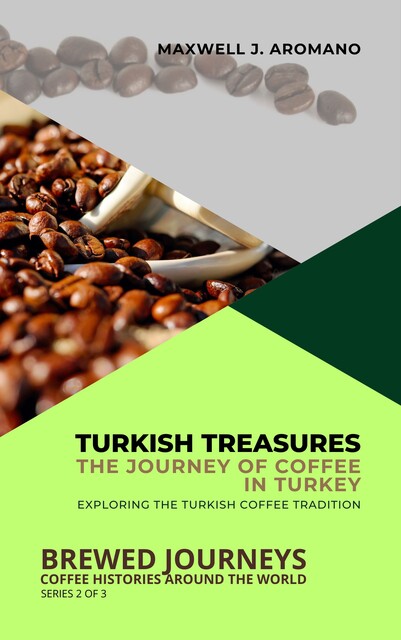 Turkish Treasures: The Journey of Coffee in Turkey, Maxwell J. Aromano