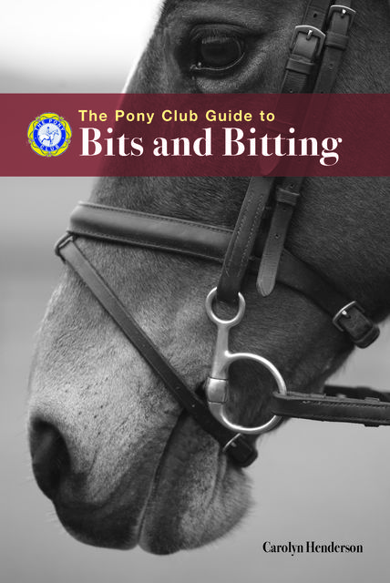 PONY CLUB GUIDE TO BITS AND BITTING, Carolyn Henderson