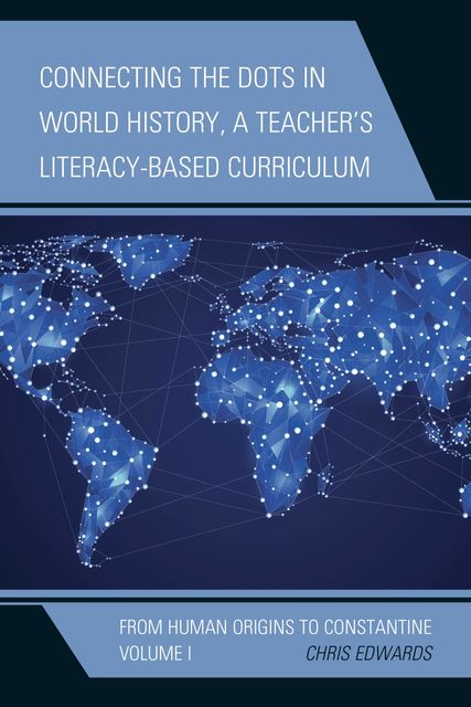 Connecting the Dots in World History, A Teacher's Literacy-Based Curriculum, Chris Edwards