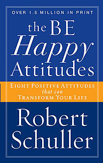 The Be Happy Attitudes, Robert H. Schuller