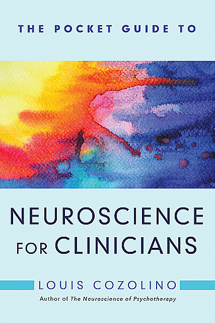 The Pocket Guide to Neuroscience for Clinicians (Norton Series on Interpersonal Neurobiology), Louis Cozolino