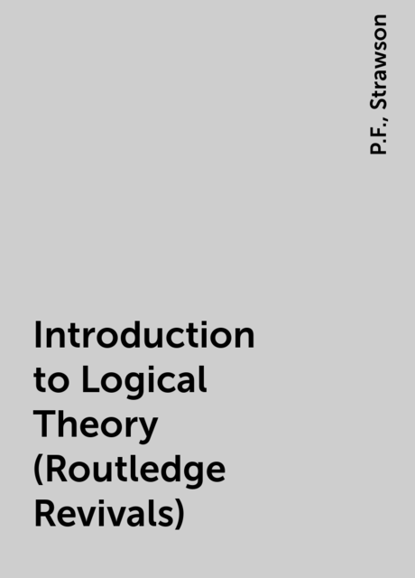 Introduction to Logical Theory (Routledge Revivals), P.F., Strawson