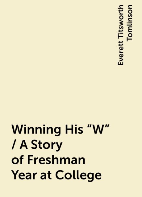 Winning His "W" / A Story of Freshman Year at College, Everett Titsworth Tomlinson