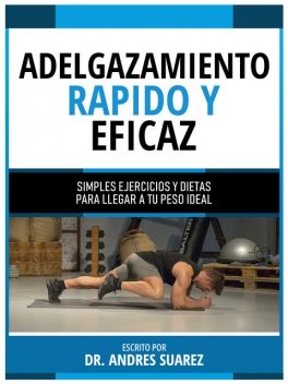 Adelgazamiento Rapido Y Eficaz – Simples Ejercicios Y Dietas Para Llegar A Tu Peso Ideal, Andrés Suárez