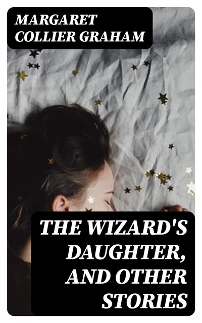 The Wizard's Daughter, and Other Stories, Margaret Collier Graham