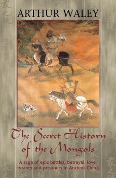 The Secret History of The Mongols & Other Works, Arthur Waley