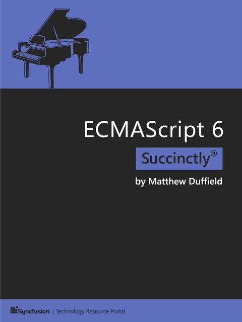 ECMAScript 6 Succinctly, Matthew Duffield