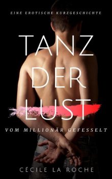 Tanz der Lust – Vom Millionär gefesselt (Eine erotische Kurzgeschichte), Cécile La Roche