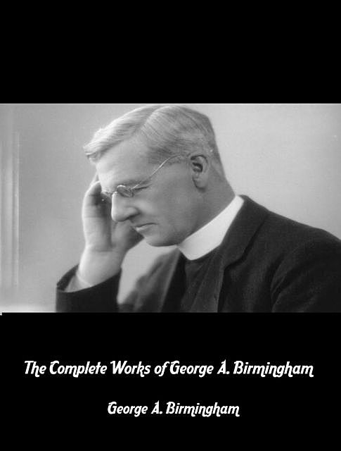 The Complete Works of George A. Birmingham, George A.Birmingham, TBD