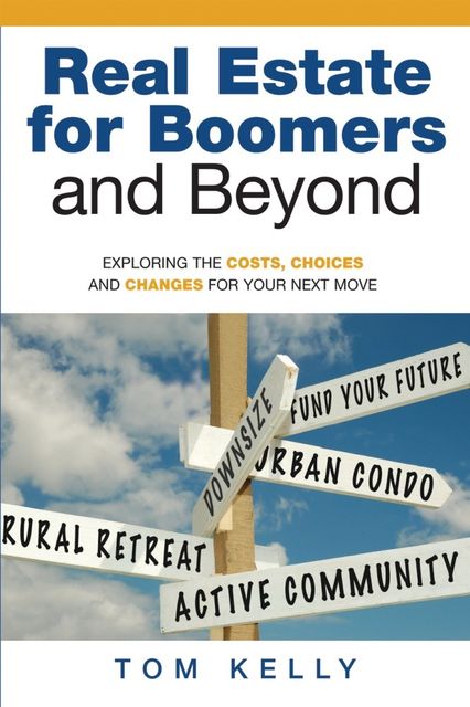 Real Estate for Boomers and Beyond, Tom Ph. D Kelly