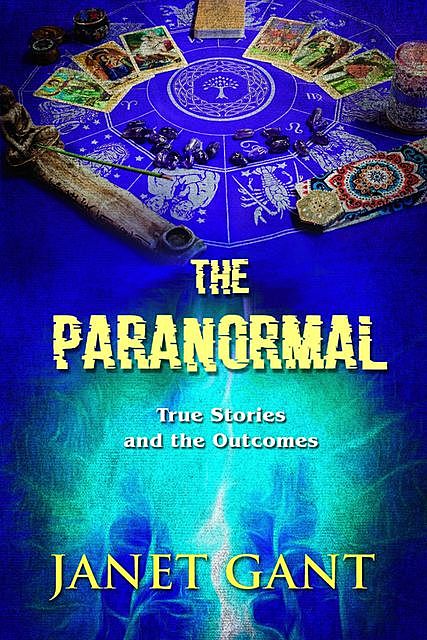 The Paranormal True Stories and the Outcomes, JANET GANT