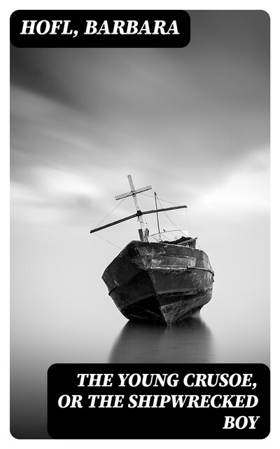 The Young Crusoe or The Shipwrecked Boy, Barbara Hofland