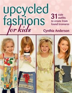 Upcycled Fashions for Kids, Cynthia Anderson