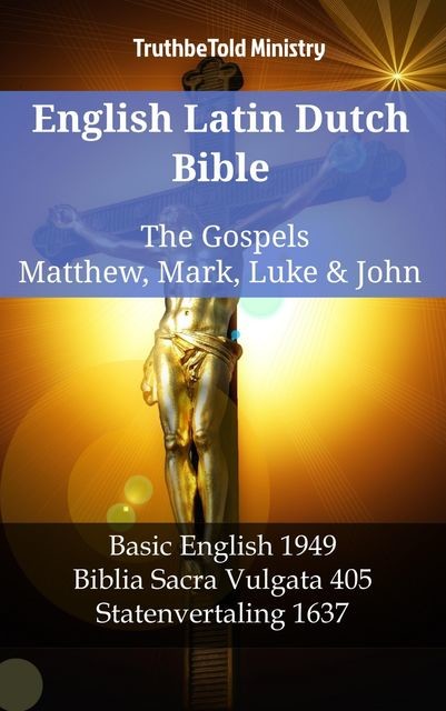 English Latin Dutch Bible – The Gospels – Matthew, Mark, Luke & John, TruthBeTold Ministry