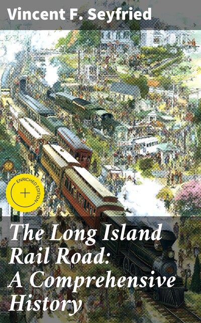 The Long Island Rail Road: A Comprehensive History, Vincent F.Seyfried