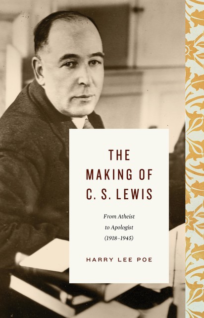 The Making of C. S. Lewis (1918–1945), Harry Lee Poe