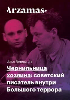 Чернильница хозяина: советский писатель внутри Большого террора, Илья Венявкин