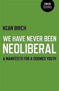 We Have Never Been Neoliberal, Kean Birch