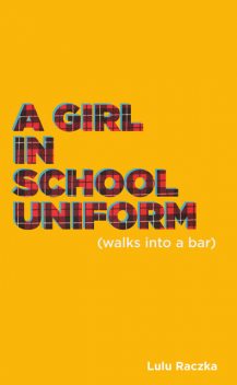 A Girl in School Uniform (Walks Into a Bar), Lulu Raczka