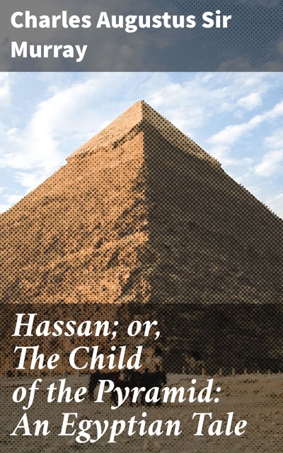 Hassan; or, The Child of the Pyramid: An Egyptian Tale, Charles Augustus Sir Murray