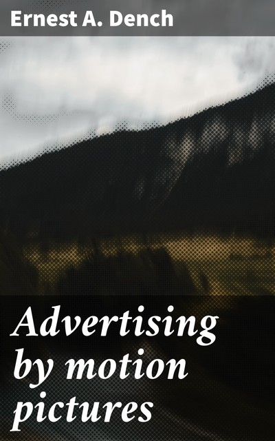 Advertising by motion pictures, Ernest A. Dench