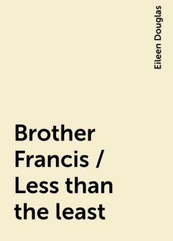 Brother Francis / Less than the least, Eileen Douglas