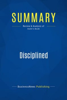 Summary : Disciplined Entrepreneurship – Bill Aulet, BusinessNews Publishing