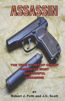 Assassin: The True Story of One of America's Most Successful Assassins, J.C. Scott, Robert J. Firth