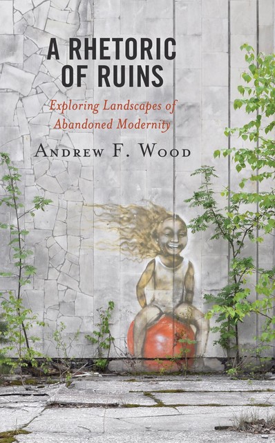 A Rhetoric of Ruins, Andrew Wood