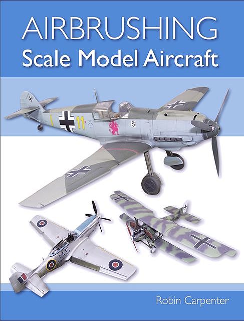 Airbrushing Scale Model Aircraft, Robin Carpenter