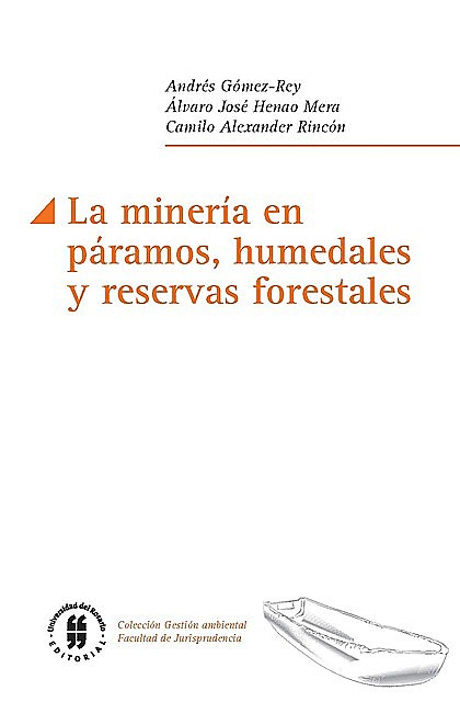La minería en páramos, humedales y reservas forestales, Andrés Gómez-Rey, Camilo Alexander Rincón Escobar, Álvaro José Henao Mera
