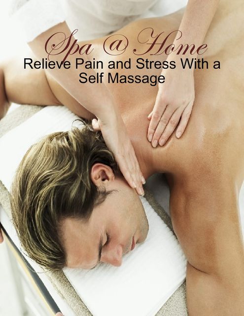 Spa @ Home – Relieve Pain and Stress With a Self Massage, M Osterhoudt