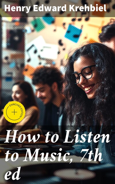 How to Listen to Music, 7th ed, Henry Edward Krehbiel