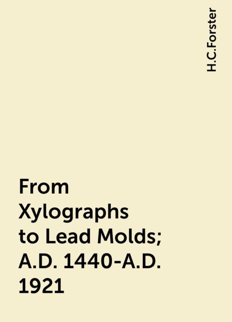 From Xylographs to Lead Molds; A.D. 1440-A.D. 1921, H.C.Forster
