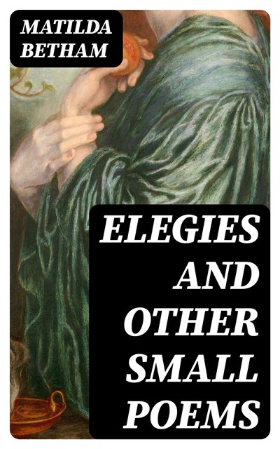 Elegies and Other Small Poems, Matilda Betham