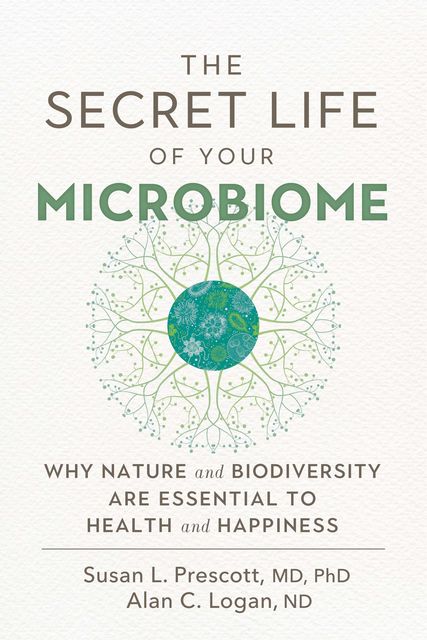 The Secret Life of Your Microbiome, Susan Prescott, Alan Logan
