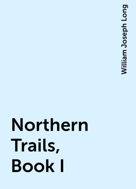 Northern Trails, Book I, William Joseph Long
