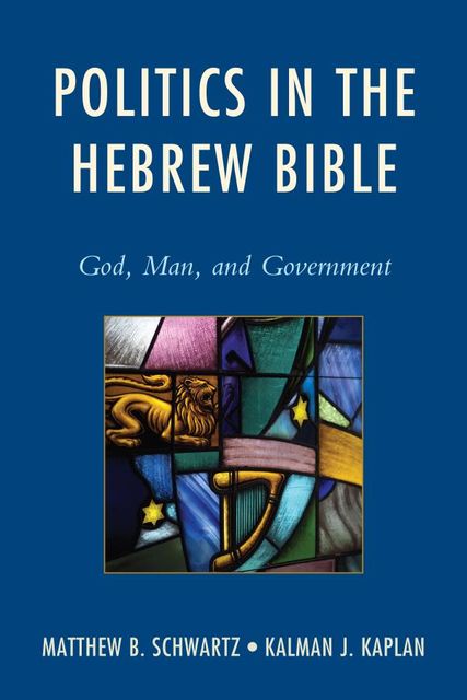 Politics in the Hebrew Bible, Kalman J. Kaplan, Matthew B. Schwartz