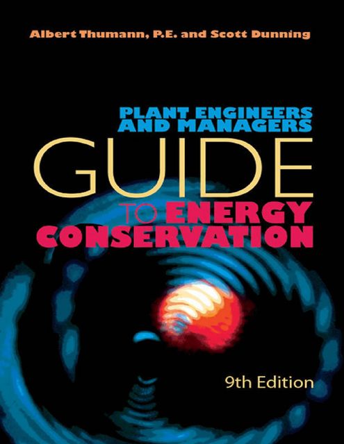 Plant Engineers and Managers Guide to Energy Conservation, 9th edition, Albert Thumann, P.E., Scott Dunning