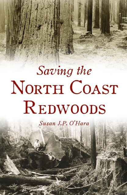 Saving the North Coast Redwoods, Susan J.P. O'Hara