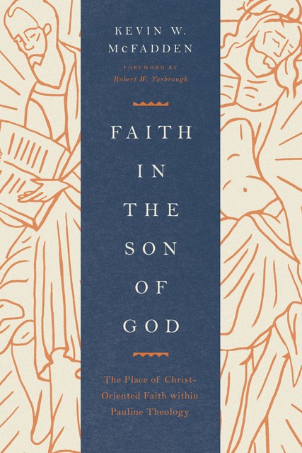 Faith in the Son of God (Foreword by Robert W. Yarbrough), KEVIN MCFADDEN