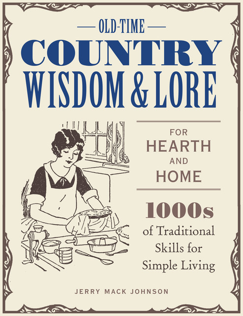Old-Time Country Wisdom and Lore for Hearth and Home, Jerry Johnson