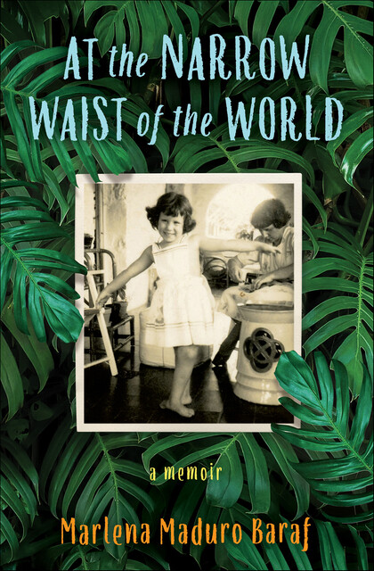 At the Narrow Waist of the World, Marlena Maduro Baraf